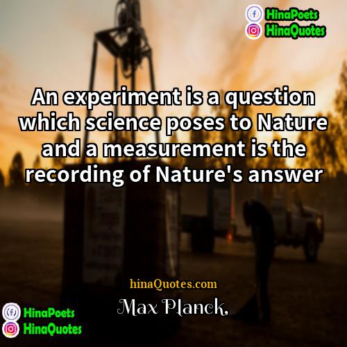 Max Planck Quotes | An experiment is a question which science